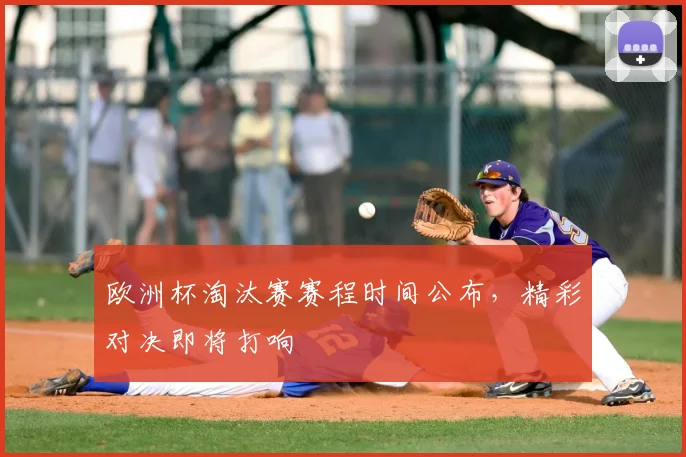 欧洲杯淘汰赛赛程时间公布，精彩对决即将打响