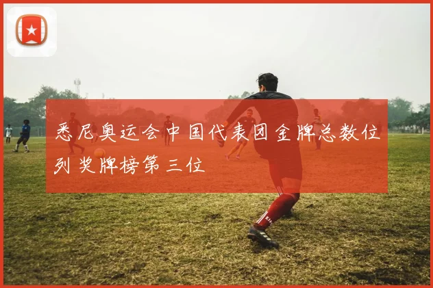 悉尼奥运会中国代表团金牌总数位列奖牌榜第三位