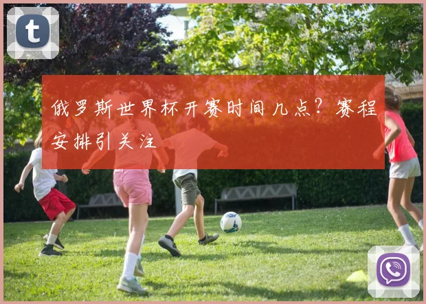 俄罗斯世界杯开赛时间几点?赛程安排引关注
