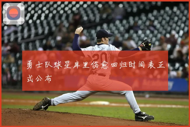 勇士队球星库里伤愈回归时间表正式公布