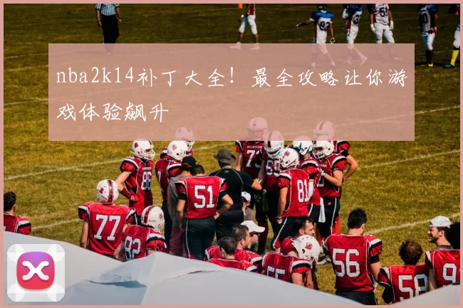 nba2k14补丁大全！最全攻略让你游戏体验飙升