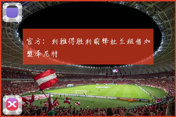 官方：利雅得胜利前锋杜兰租借加盟泽尼特